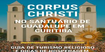 Corpus Christi no Santuário de Guadalupe em Curitiba: Roteiro de Fé e Hospedagem Especial