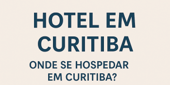 Hotel em Curitiba | Onde se hospedar em Curitiba?