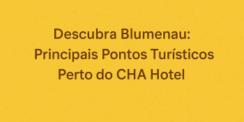 Descubra Blumenau: Principais Pontos Turísticos Perto do CHA Hotel