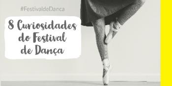 8 Curiosidades do Festival de Dança