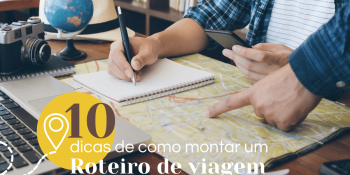10 Dicas de como montar um roteiro de viagem